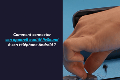 Comment connecter son appareil auditif Resound à son téléphone android ?